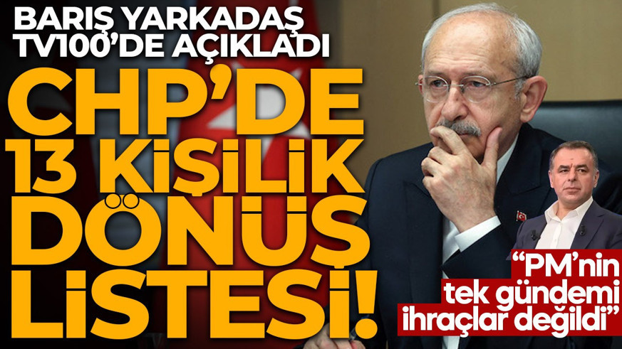 CHP’de 13 kişilik dönüş listesi! Barış Yarkadaş tv100’de açıkladı