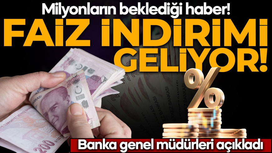 Milyonların beklediği haber! Banka genel müdürleri açıkladı: Faizlerde indirim geliyor