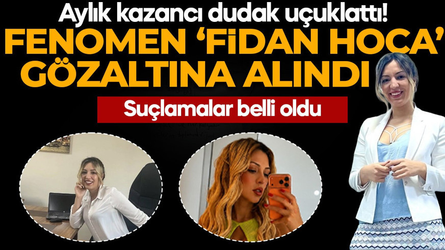 Aylık kazancı dudak uçuklattı! Fenomen 'Fidan Hoca' gözaltına alındı: Suçlamalar belli oldu