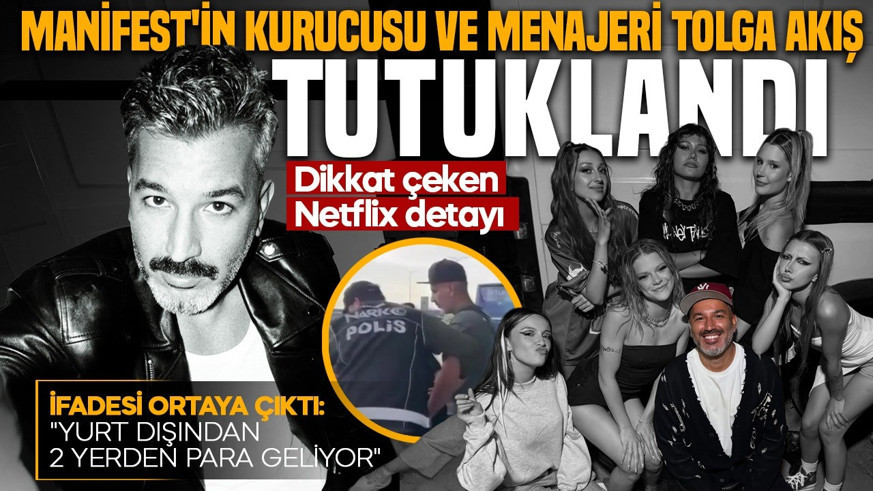 Manifest'in kurucusu ve menajeri Tolga Akış tutuklandı! İfadesindeki Netflix detayı dikkat çekti! 'Yurt dışından 2 yerden para geliyor'