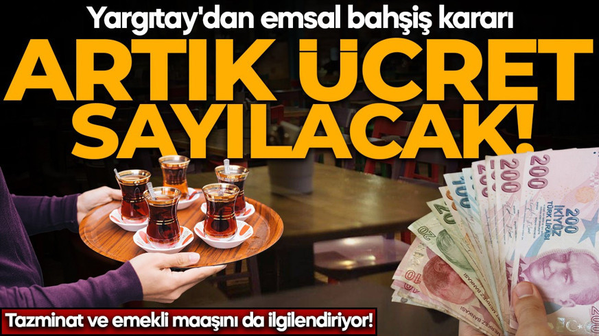 Yargıtay'dan emsal bahşiş kararı: Artık ücret sayılacak! Tazminat ve emekli maaşını artıracak