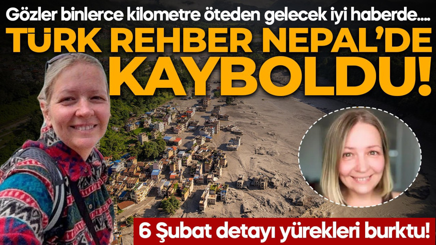 Nepal'de felaket sürüyor! Türk rehber kayboldu: 6 Şubat detayı yürekleri burktu