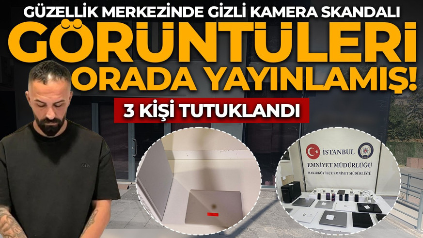 Güzellik merkezinde gizli kamera skandalı! Görüntüleri orada yayınlamış: 3 kişi tutuklandı