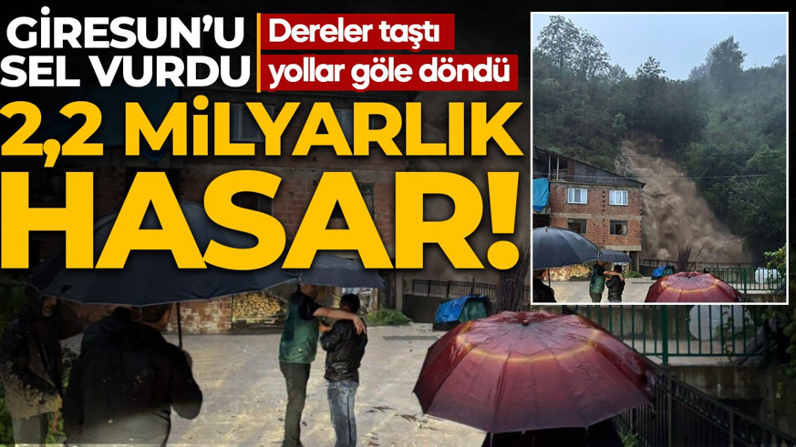 2,2 milyon liralık hasar! Giresun'u sel vurdu: Dereler taştı, yollar göle döndü