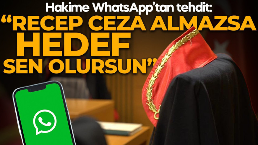 Hakime WhatsApp’tan tehdit: “Recep ceza almazsa hedef sen olursun”