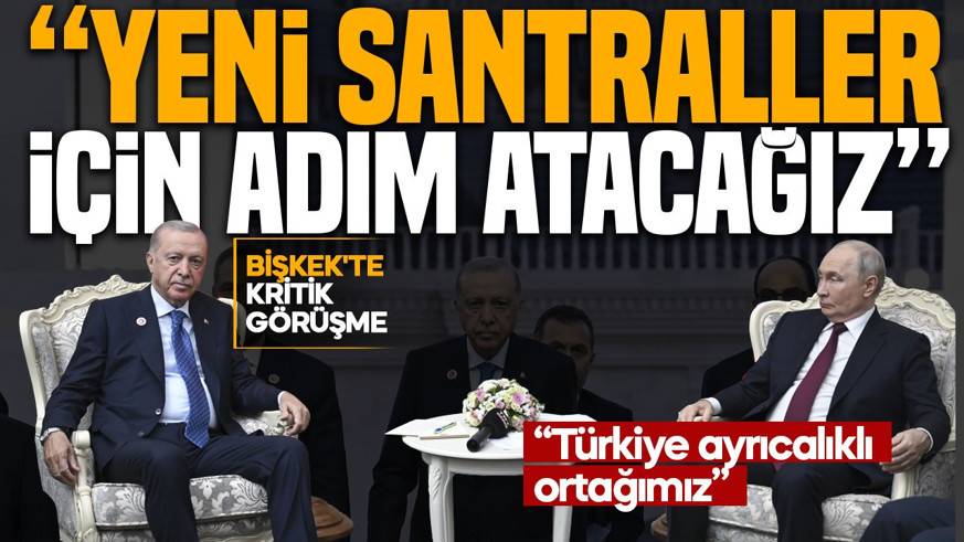 Bişkek'te kritik Erdoğan ve Putin görüşmesi: Erdoğan'dan yeni nükleer santral sinyali!