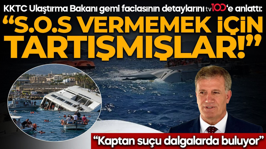 KKTC Ulaştırma Bakanı gemi faciasının detaylarını tv100’de anlattı: “SOS vermemek için tartışmışlar”