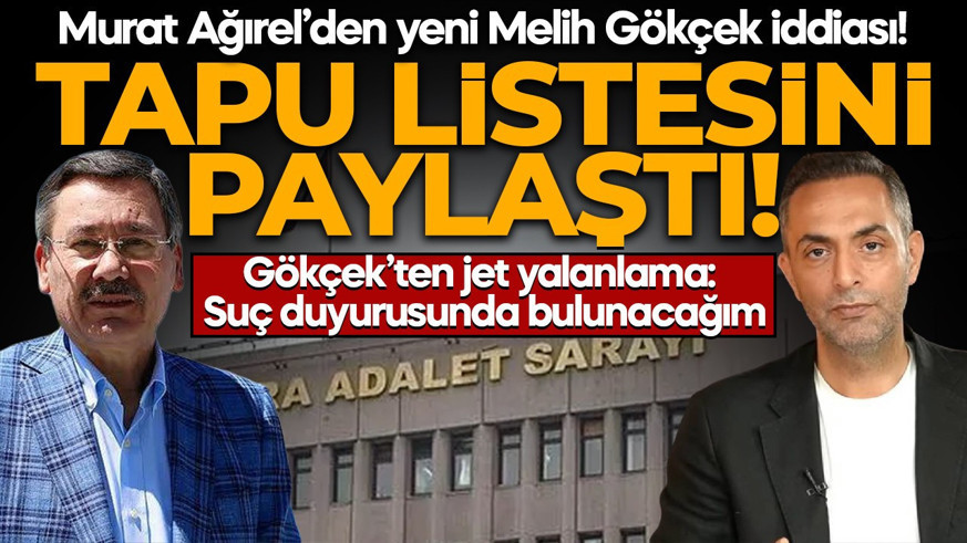 Murat Ağırel tapu listesini paylaştı! Melih Gökçek yalanladı: Suç duyurusunda bulunacağım!