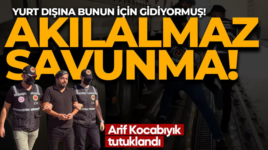 Tır dorsesinin altında yakalanmıştı! Arif Kocabıyık’tan pes dedirten savunma: Kaçma nedenini böyle açıkladı