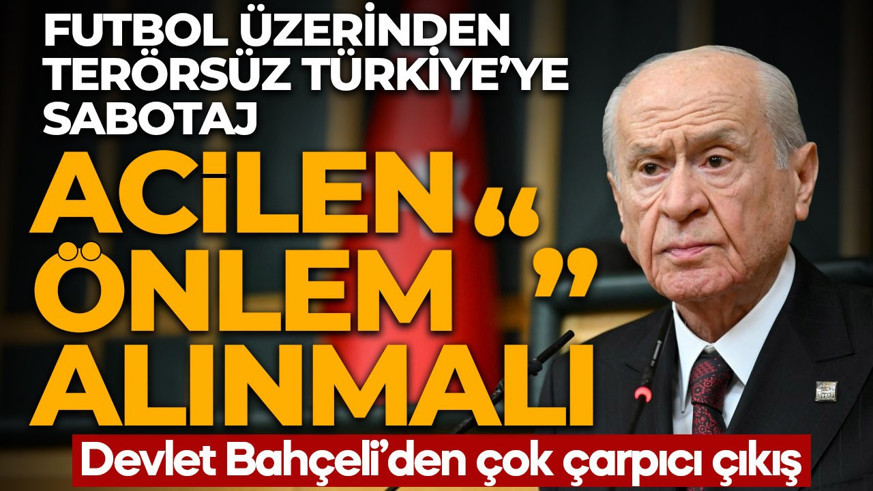 Futbol üzerinden Terörsüz Türkiye'ye sabotaj! Bahçeli'den dikkat çeken çıkış: "Acilen önlem alınmalı"