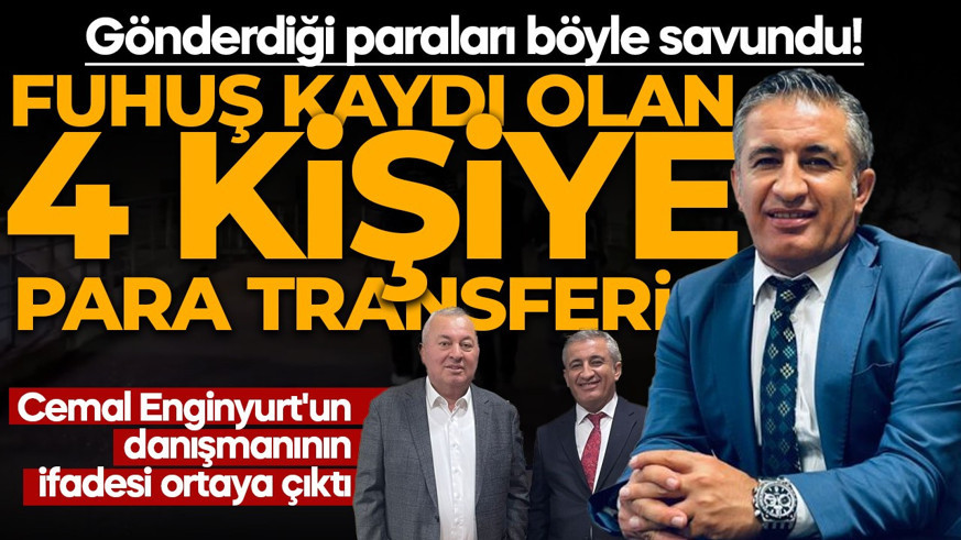 Gönderdiği paraları böyle savundu! Cemal Enginyurt'un danışmanının ifadesi ortaya çıktı: Fuhuş kaydı olan 4 kişiye para transferi