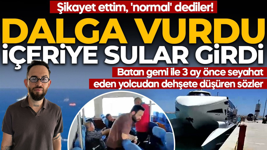 Dalga vurdu içeriye sular girdi! Batan gemi ile 3 ay önce seyahat eden yolcudan dehşete düşüren sözler: Şikayet ettim, 'normal' dediler