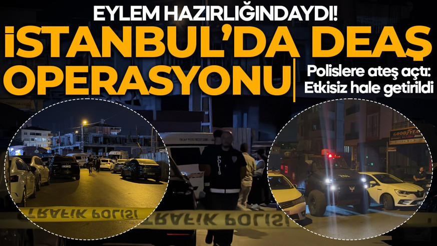 İstanbul'da DEAŞ operasyonu! Polise ateş açan terörist etkisiz hale getirildi