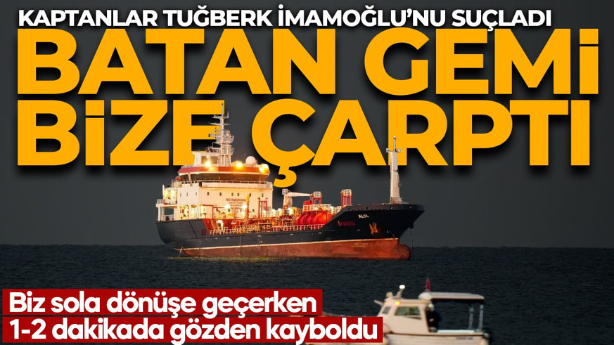 Tutuklanan kaptanlar Silivri'de batan Tuğberk İmamoğlu gemisini suçladı: Bize onlar çarptı!