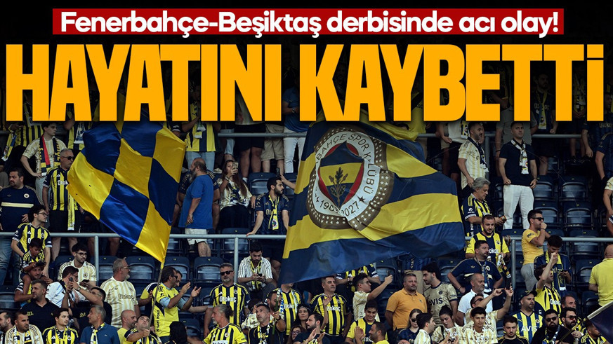 Fenerbahçe-Beşiktaş derbisinde acı olay! Taraftar hayatını kaybetti