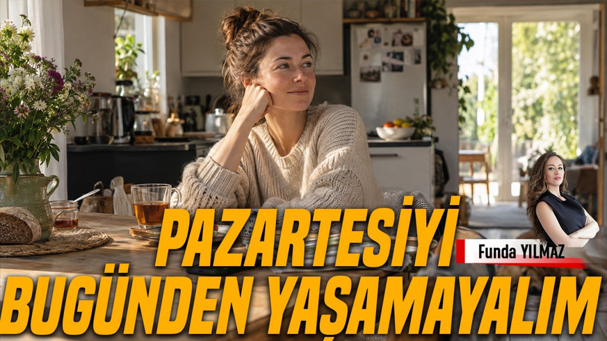 Pazartesi’yi Bugünden Yaşamayalım