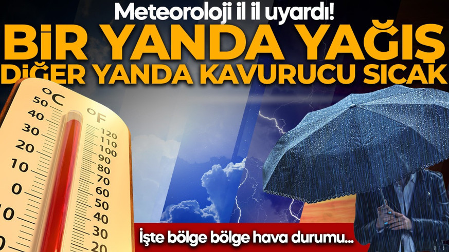 Meteoroloji il il uyardı! Bir yanda yağış diğer yanda kavurucu sıcak: İşte bölge bölge hava durumu