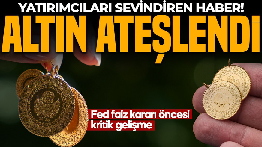 ALTIN ATEŞLENDİ! Yatırımcıları sevindiren haber: Fed faiz kararı öncesi kritik gelişme