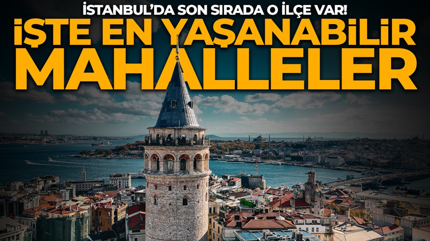 İstanbul’da en yaşanabilir mahalleler belli oldu! En son sırada Anadolu Yakası’ndaki o ilçe var