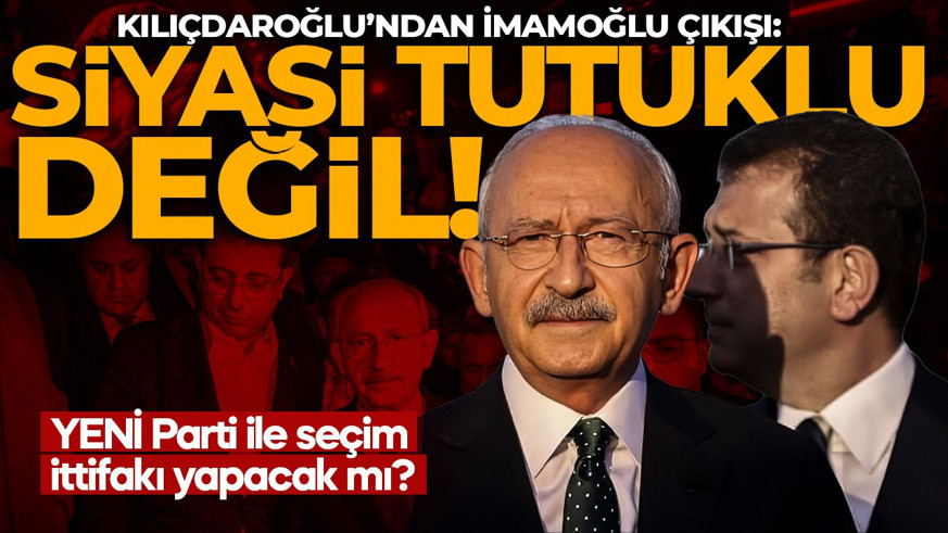 Kılıçdaroğlu’ndan İmamoğlu çıkışı: YENİ Parti ile seçim ittifakı yapacak mı?