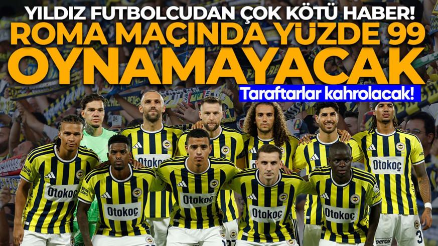 Fenerbahçe’ye yıldız futbolcudan çok kötü haber! “Roma maçında yüzde 99 oynamayacak”