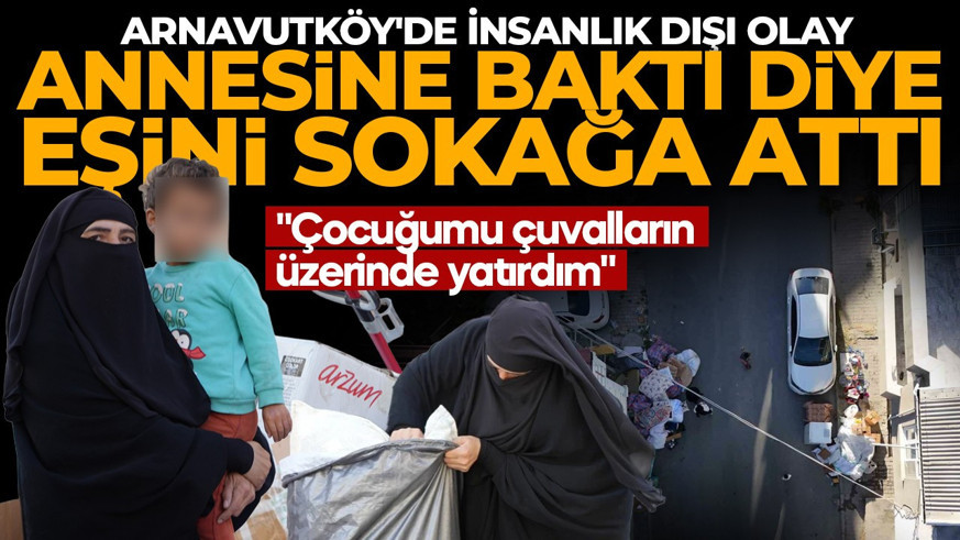 Hasta annesine baktı diye eşi tarafından sokağa atıldı "Çocuğumu çuvalların üzerinde yatırdım"