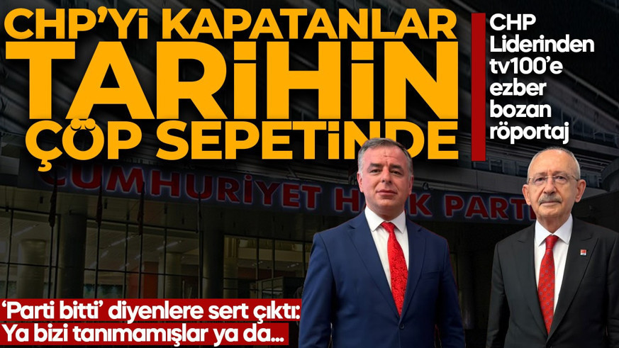 CHP liderinden tv100'e ezber bozan röportaj! "CHP'yi kapatanlar tarihin çöp sepetinde"