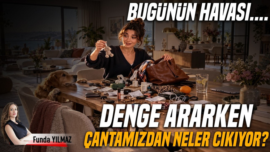 Bugünün Havası; Denge Ararken Çantamızdan Neler Çıkıyor