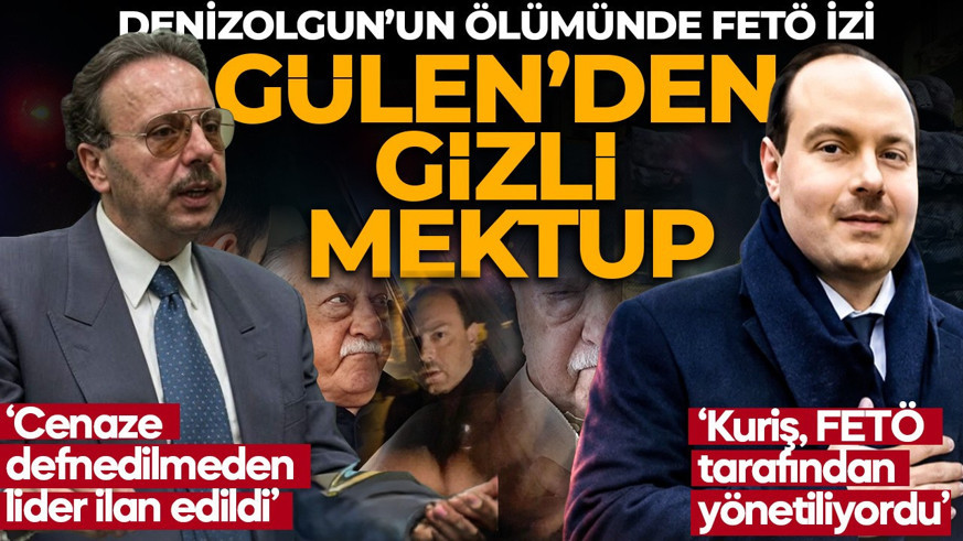 Denizolgun dosyasında dikkat çeken tanık ifadeleri! 17-25 Aralık öncesi Gülen'den gelen gizli mektup! 'Kuriş FETÖ tarafından yönetiliyordu'