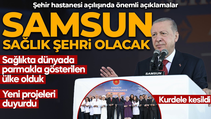 SON DAKİKA | Samsun'a yeni şehir hastanesi! Cumhurbaşkanı Erdoğan: Bölgenin sağlık üssü olacak