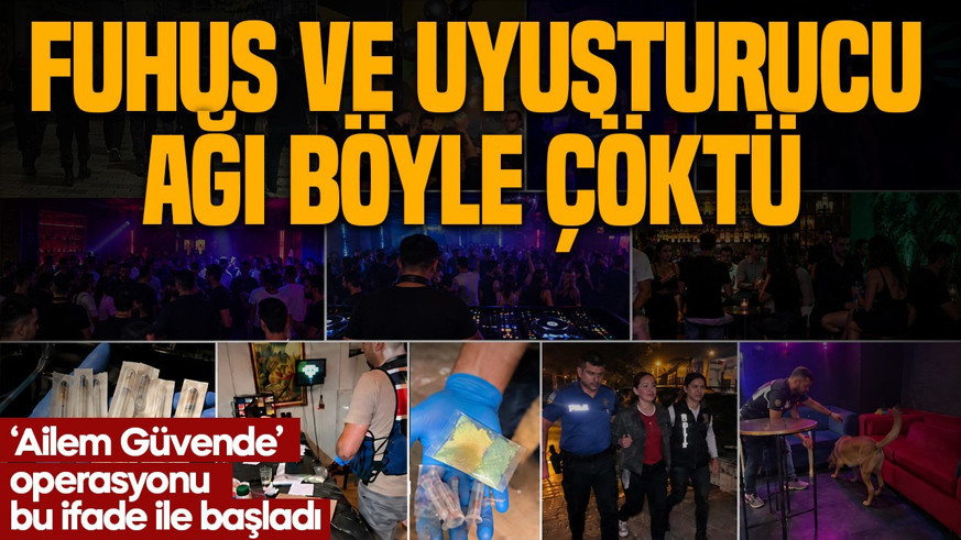 “Ailem Güvende” soruşturması bu ifade ile başladı! Uyuşturucu, fuhuş ve jigolo ağı deşifre oldu