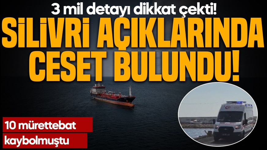 Silivri açıklarında ceset bulundu! 10 mürettebat kaybolmuştu: 3 mil detayı dikkat çekti