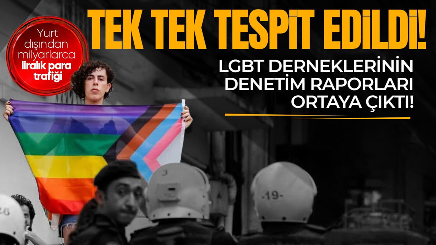 LGBT derneklerinin denetim raporları ortaya çıktı! Yurt dışından milyarlarca liralık para trafiği: Tek tek tespit edildi