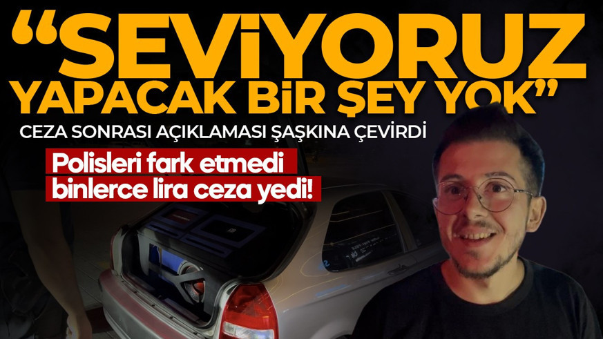 Polisleri fark etmedi, binlerce lira ceza yedi! Ceza sonrası açıklaması şaşkına çevirdi: Seviyoruz, yapacak bir şey yok