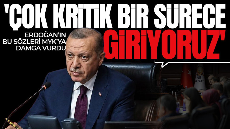 Cumhurbaşkanı Erdoğan'ın bu sözleri MYK'ya damga vurdu: Çok kritik bir sürece giriyoruz