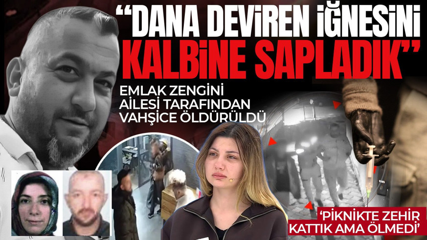 Emlak zengini ailesi tarafından vahşice öldürüldü: Piknikte zehir kattık ama ölmedi! 'Dana deviren iğnesini kalbine sapladık'