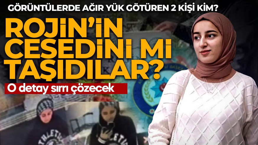 Rojin'in cesedini mi taşıdılar? Görüntülerde ağır yük götüren 2 kişi kim? O detay sırrı çözecek