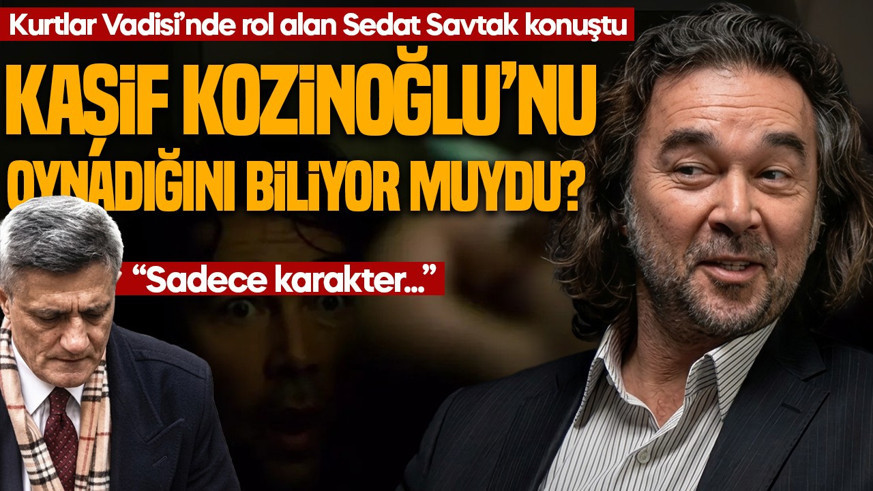 Kaşif Kozinoğlu'nu oynadığını biliyor muydu? Kurtlar Vadisi’nde rol alan Sedat Savtak konuştu: Sadece karakter...