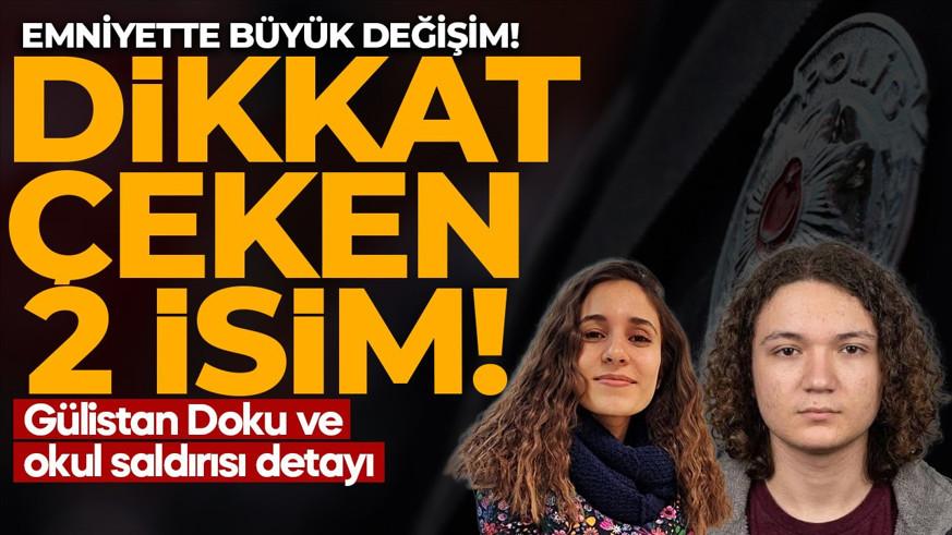 Emniyette büyük değişim: Merkeze alınan 2 isim dikkat çekti! Gülistan Doku ve okul saldırısı detayı