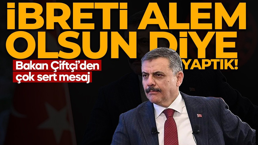Bakan Çiftçi'den çok sert mesaj: İbreti alem olsun diye talimat verdim