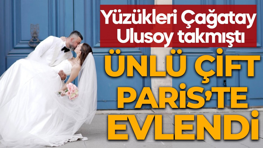 Nişan yüzüklerini Çağatay Ulusoy takmıştı! Paris'te evlendiler