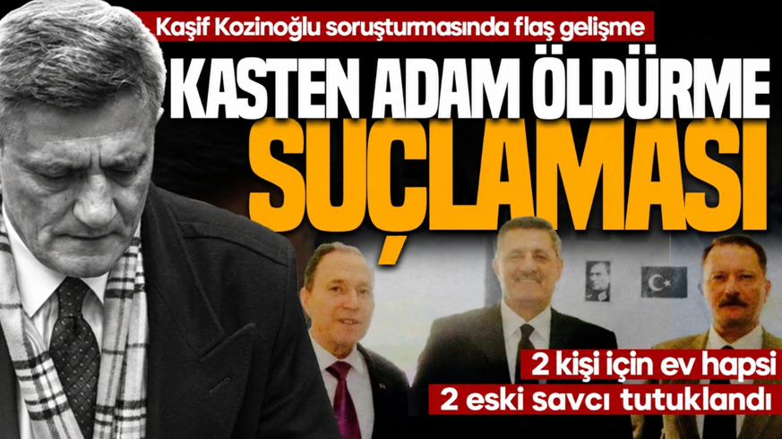 Kaşif Kozinoğlu soruşturmasında flaş gelişme: Hasan Ataman Yıldırım ve Hasan Atilla Uğur için ev hapsi talebi! 2 kişi tutuklandı