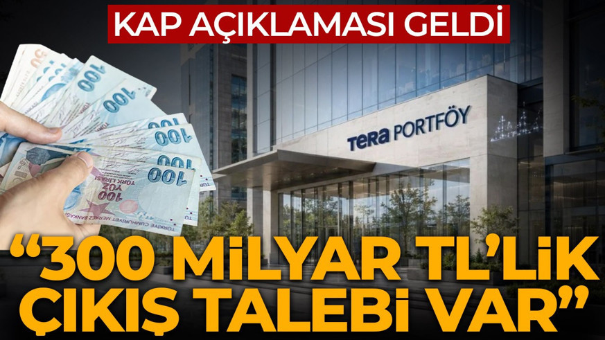 TERA'dan KAP'a dikkan çeken açıklama: "300 milyar TL'lik çıkış talebi var"
