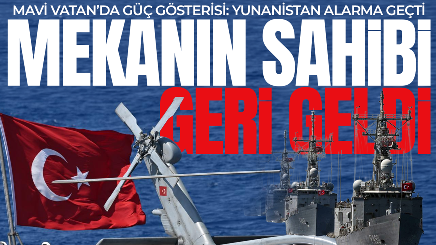 Mavi Vatan’da güç gösterisi: Mekanın sahibi geldi! Denizkurdu Yunanistan’ı alarma geçirdi