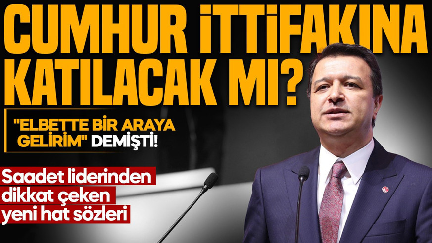 "Elbette bir araya gelirim" demişti! Saadet Partisi Genel Başkanı Mahmut Arıkan'dan dikkat çeken açıklama: Cumhur İttifakı'na katılacak mı?