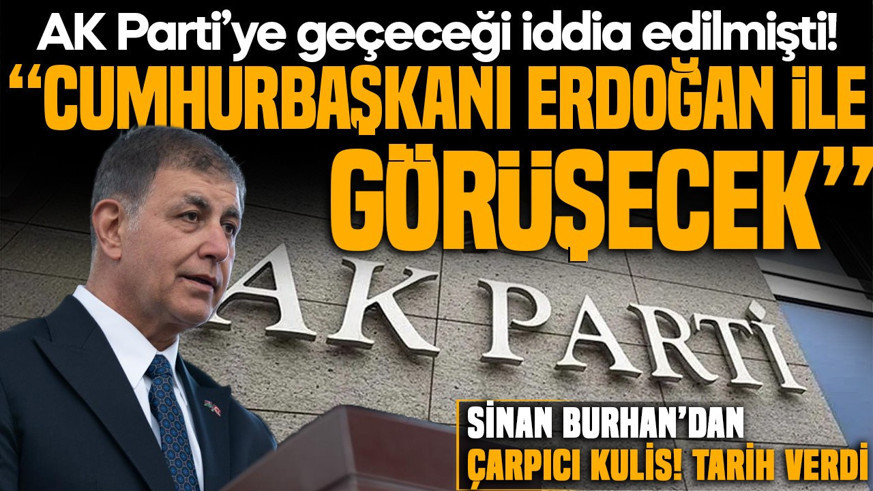 AK Parti’ye geçeceği iddia edilmişti! Sinan Burhan’dan çarpıcı kulis: “Cumhurbaşkanı Erdoğan ile görüşecek”