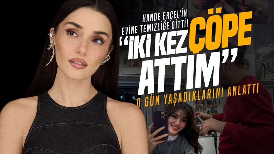Hande Erçel'in evine temizliğe gitti! O gün yaşadıklarını anlattı