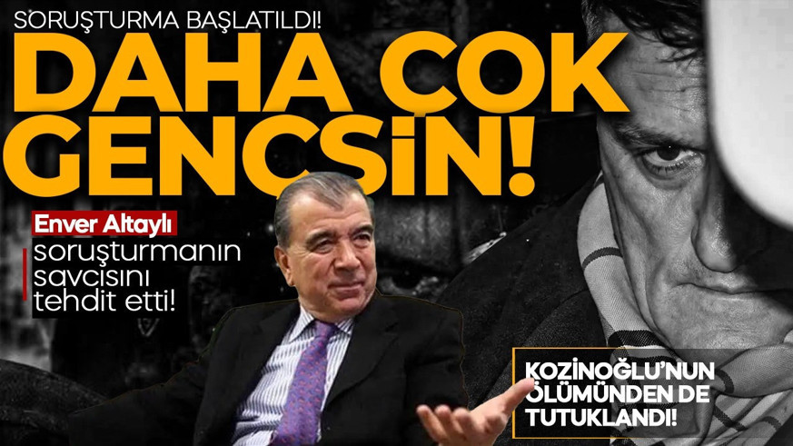 Kozinoğlu soruşturmasında Enver Altaylı’dan başsavcı vekiline tehdit: Yaşın çok genç, kendine dikkat et!
