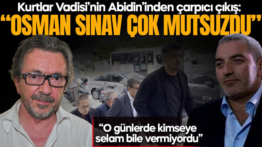 Kurtlar Vadisi’nin Abidin’inden çarpıcı çıkış: “Osman Sınav çok mutsuzdu! O günlerde kimseye selam bile vermiyordu”