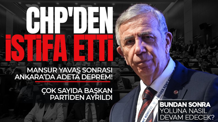 Mansur Yavaş, CHP'den istifa etti! Yavaş sonrası Ankara'da deprem: Belediye başkanları tek tek partiden ayrıldı